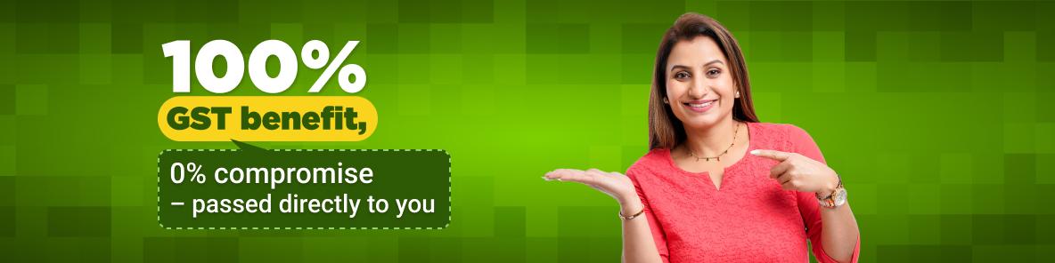 Get 100% GST benefit, 0% compromise – passed directly to you