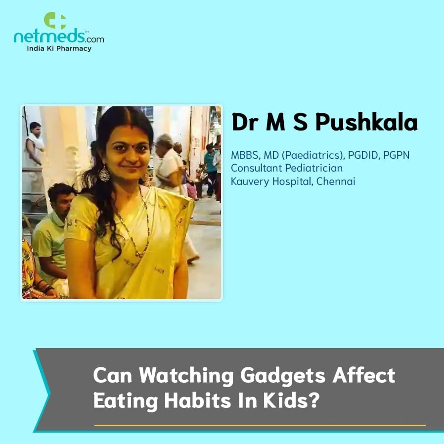 Dr M S Pushkala about Can Watching Gadgets Affect Eating Habits in Kids?
