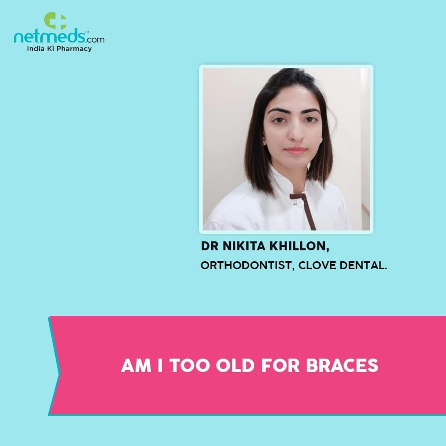 Am I Too Old For Braces? By Dr Nikita Khillon